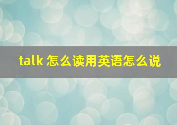 talk 怎么读用英语怎么说